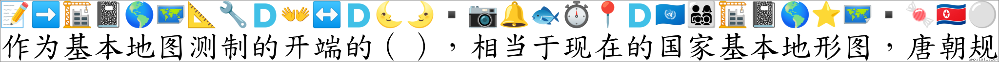 作为基本地图测制的开端的(),相当于现在的国家基本地形图,唐朝规 对应Emoji 📝 ➡ 🏗 📓 🌎 🗺 📐 🔧 🇩 👐 ↔ 🇩 🌜 🌛 ▪ 📷 🔔 🐟 ⏱ 📍 🇩 🇺🇳 👨👩👧👦 🏗 📓 🌎 ⭐ 🗺 ▪ 🍬 🇰🇵 ⚪ 的对照PNG图片