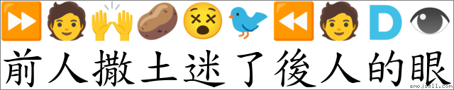 前人撒土迷了後人的眼 對應Emoji ⏩ 🧑 🙌 🥔 😵 🐦 ⏪ 🧑 🇩 👁  的對照PNG圖片