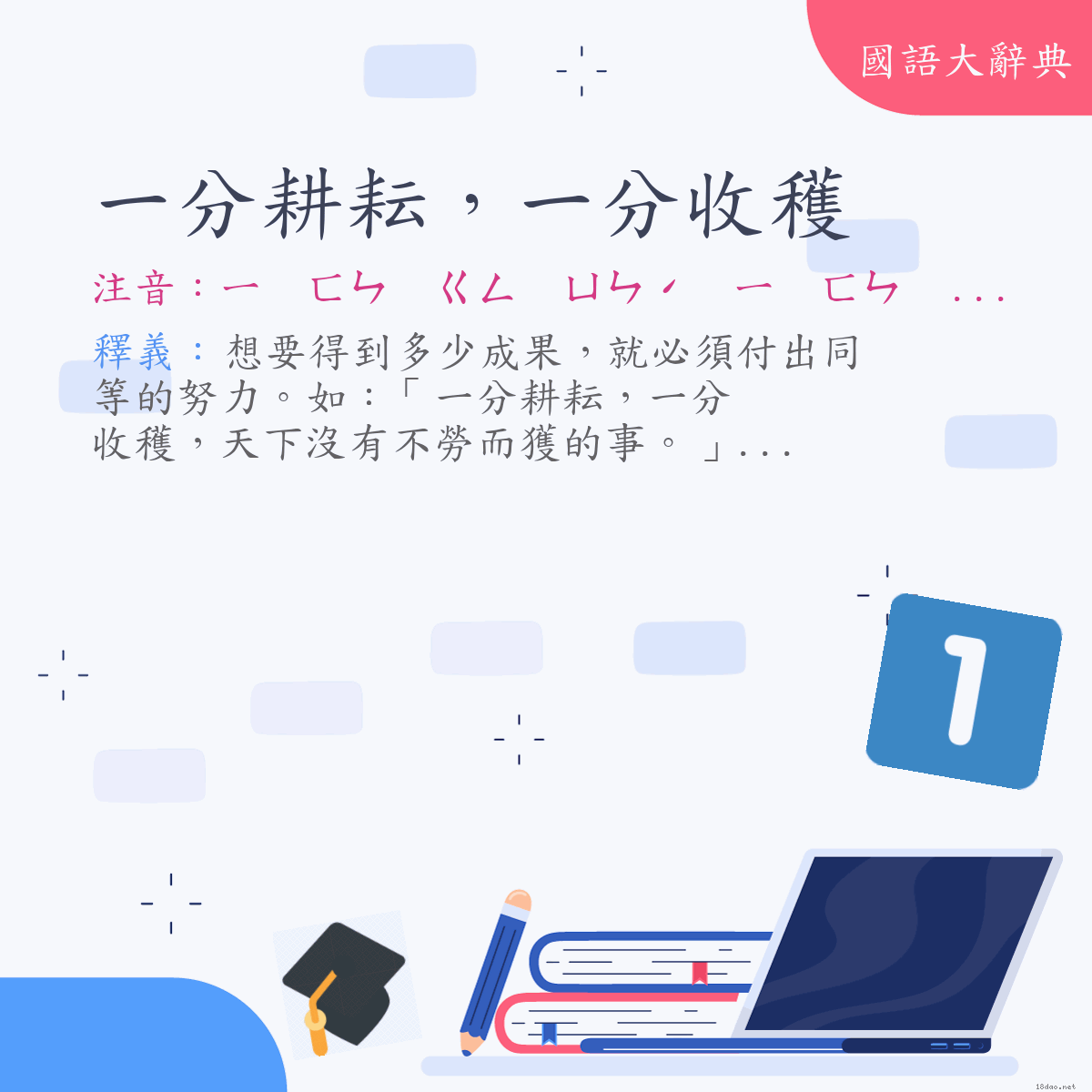 詞語:一分耕耘，一分收穫 (注音:ㄧ　ㄈㄣ　ㄍㄥ　ㄩㄣˊ　ㄧ　ㄈㄣ　ㄕㄡ　ㄏㄨㄛˋ)