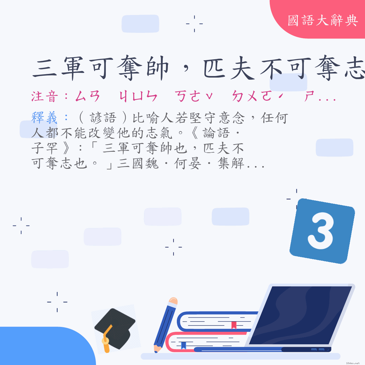詞語:三軍可奪帥,匹夫不可奪志 (注音:ㄙㄢ ㄐㄩㄣ ㄎㄜˇ ㄉㄨㄛˊ ㄕㄨㄞˋ ㄆㄧˇ ㄈㄨ ㄅㄨˋ ㄎㄜˇ ㄉㄨㄛˊ ㄓˋ)