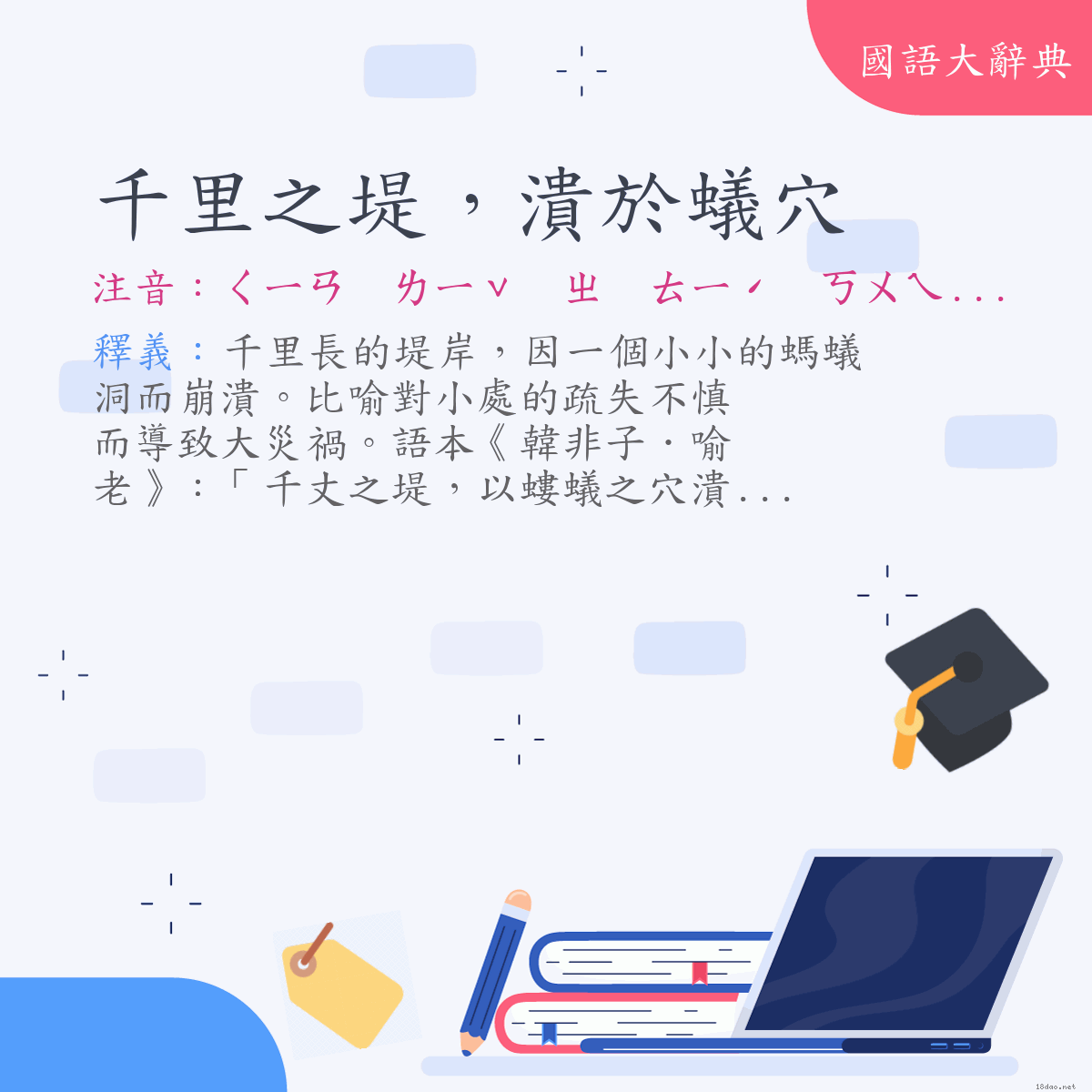 詞語:千里之堤，潰於蟻穴 (注音:ㄑㄧㄢ　ㄌㄧˇ　ㄓ　ㄊㄧˊ　ㄎㄨㄟˋ　ㄩˊ　ㄧˇ　ㄒㄩㄝˋ)