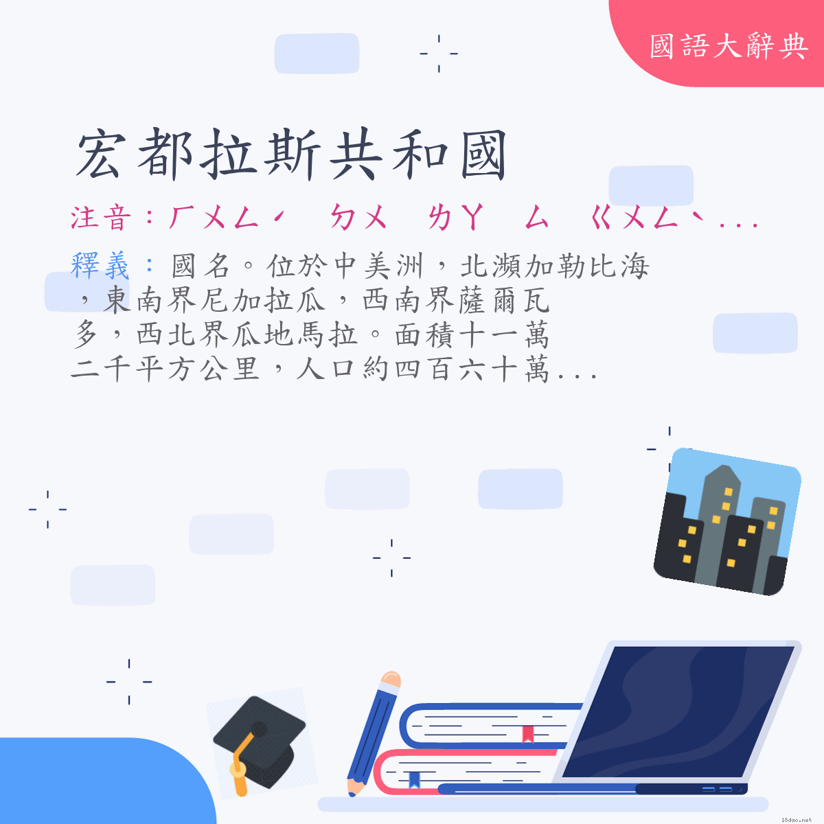 詞語:宏都拉斯共和國（Republic of Honduras） (注音:ㄏㄨㄥˊ　ㄉㄨ　ㄌㄚ　ㄙ　ㄍㄨㄥˋ　ㄏㄜˊ　ㄍㄨㄛˊ)