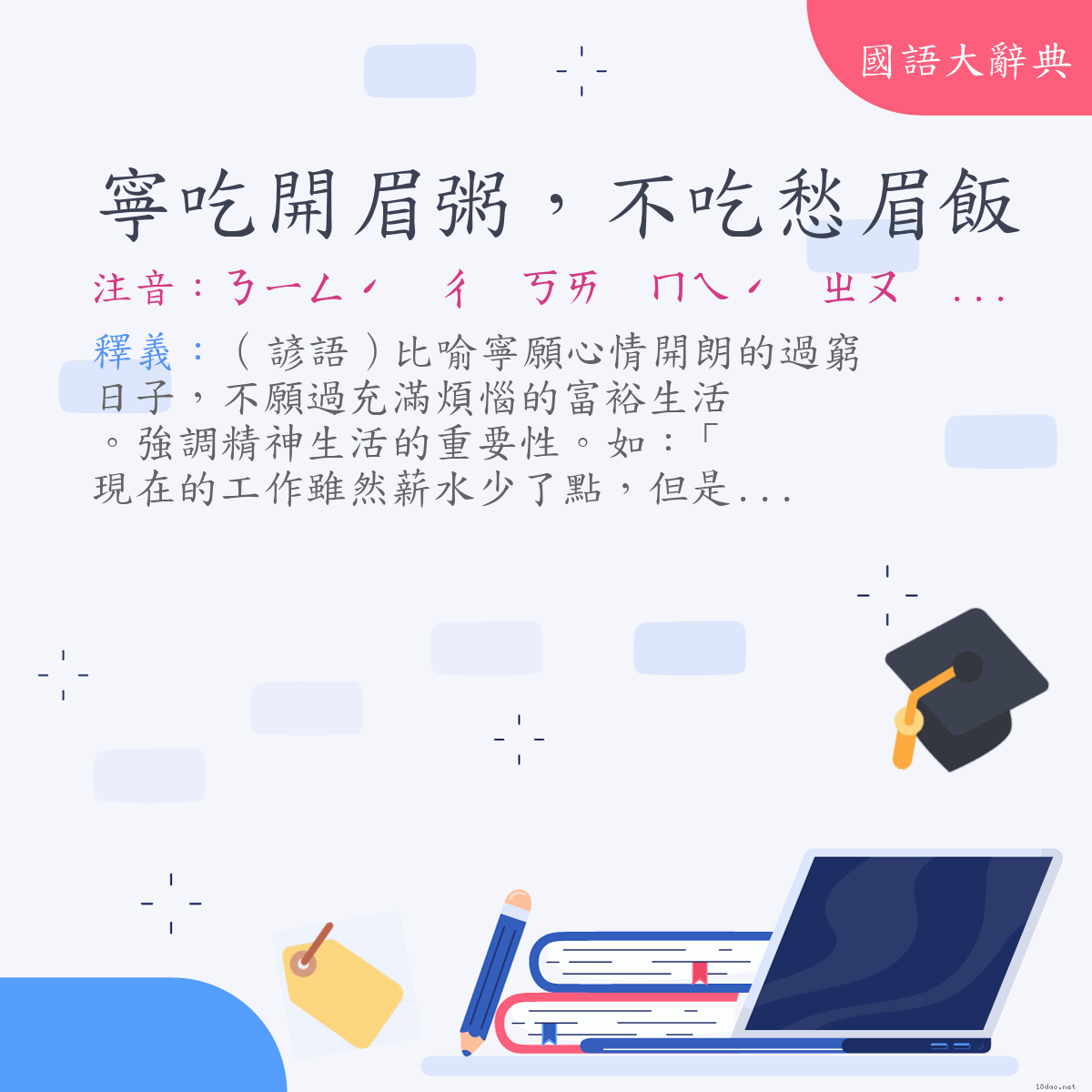 詞語:寧吃開眉粥，不吃愁眉飯 (注音:ㄋㄧㄥˊ　ㄔ　ㄎㄞ　ㄇㄟˊ　ㄓㄡ　ㄅㄨˋ　ㄔ　ㄔㄡˊ　ㄇㄟˊ　ㄈㄢˋ)