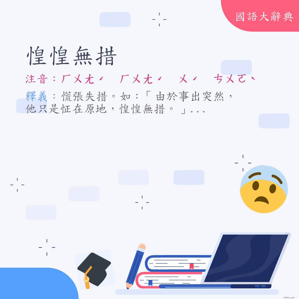 詞語:惶惶無措 (注音:ㄏㄨㄤˊ　ㄏㄨㄤˊ　ㄨˊ　ㄘㄨㄛˋ)