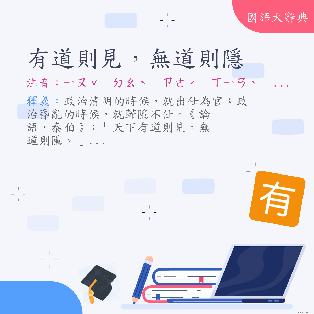 詞語:有道則見，無道則隱 (注音:ㄧㄡˇ　ㄉㄠˋ　ㄗㄜˊ　ㄒㄧㄢˋ　ㄨˊ　ㄉㄠˋ　ㄗㄜˊ　ㄧㄣˇ)