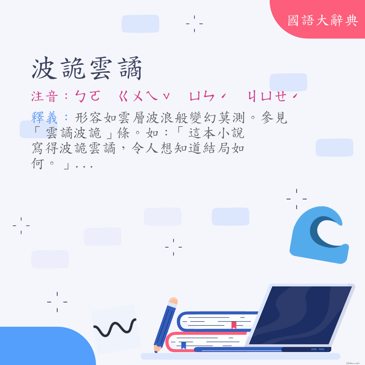 詞語:波詭雲譎 (注音:ㄅㄛ　ㄍㄨㄟˇ　ㄩㄣˊ　ㄐㄩㄝˊ)