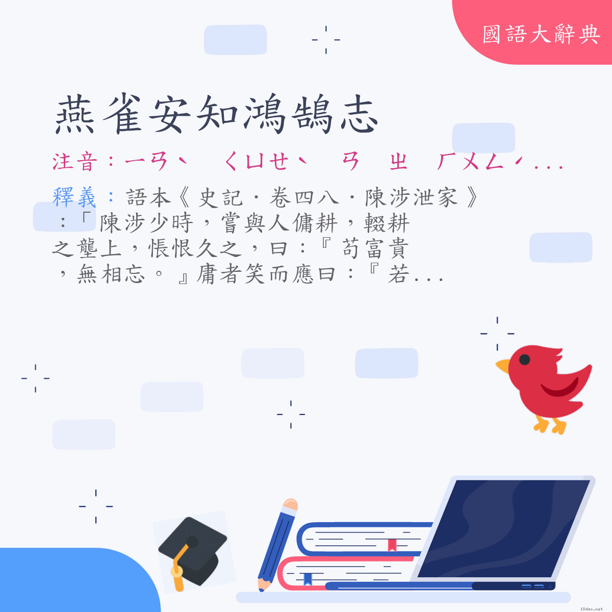 詞語:燕雀安知鴻鵠志 (注音:ㄧㄢˋ　ㄑㄩㄝˋ　ㄢ　ㄓ　ㄏㄨㄥˊ　ㄏㄨˊ　ㄓˋ)