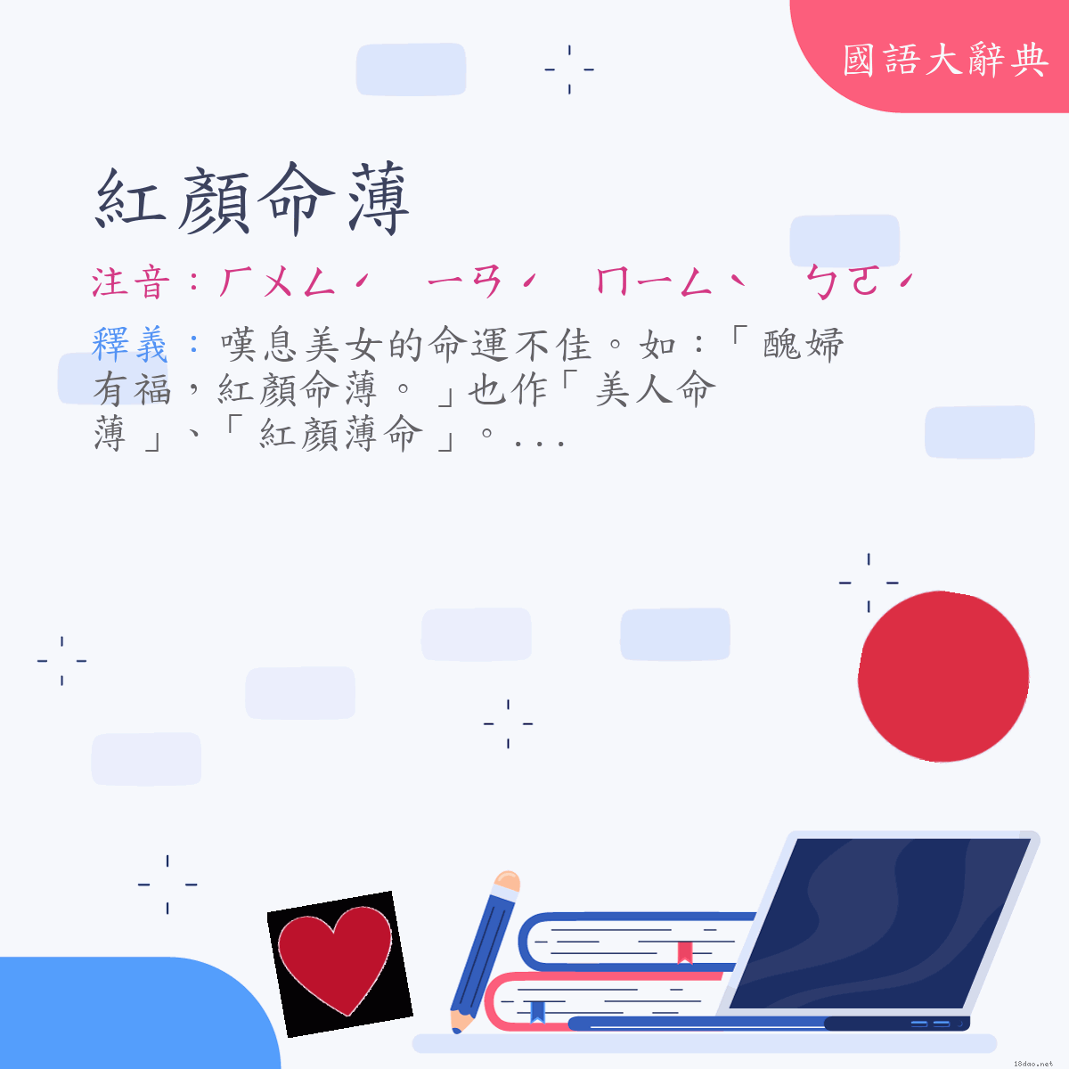 詞語:紅顏命薄 (注音:ㄏㄨㄥˊ　ㄧㄢˊ　ㄇㄧㄥˋ　ㄅㄛˊ)