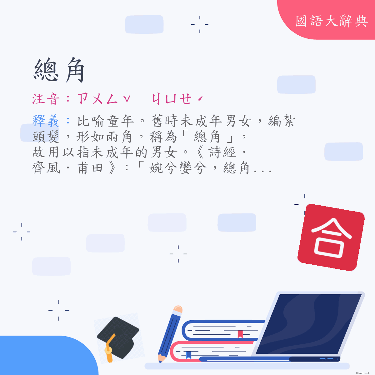 詞語:總角 (注音:ㄗㄨㄥˇ　ㄐㄩㄝˊ)