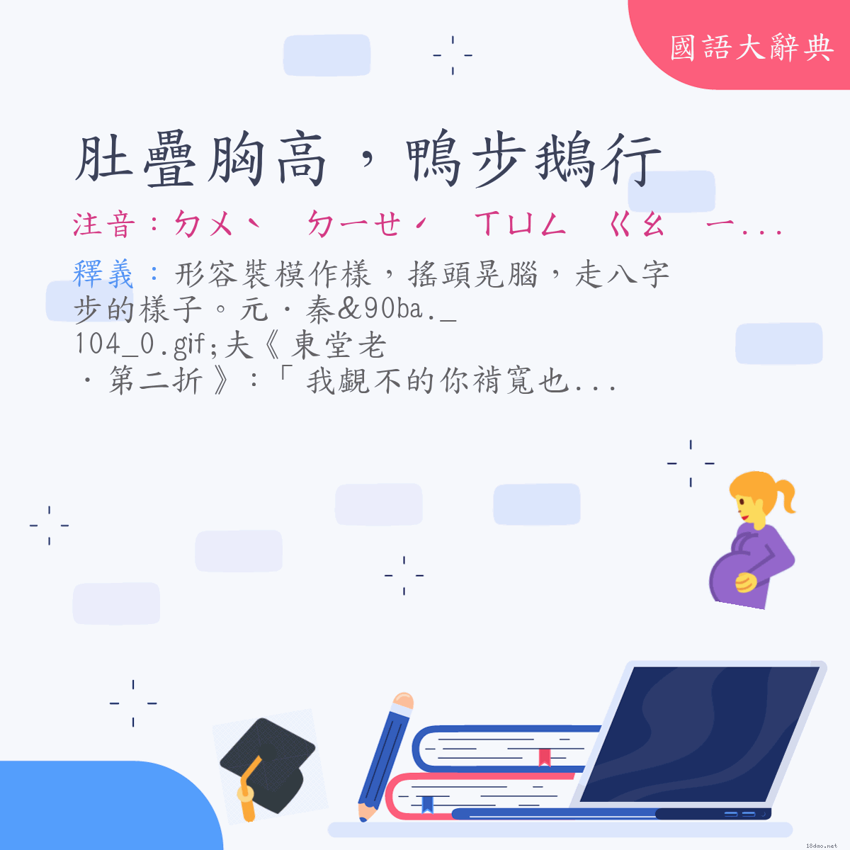 詞語:肚疊胸高，鴨步鵝行 (注音:ㄉㄨˋ　ㄉㄧㄝˊ　ㄒㄩㄥ　ㄍㄠ　ㄧㄚ　ㄅㄨˋ　ㄜˊ　ㄒㄧㄥˊ)