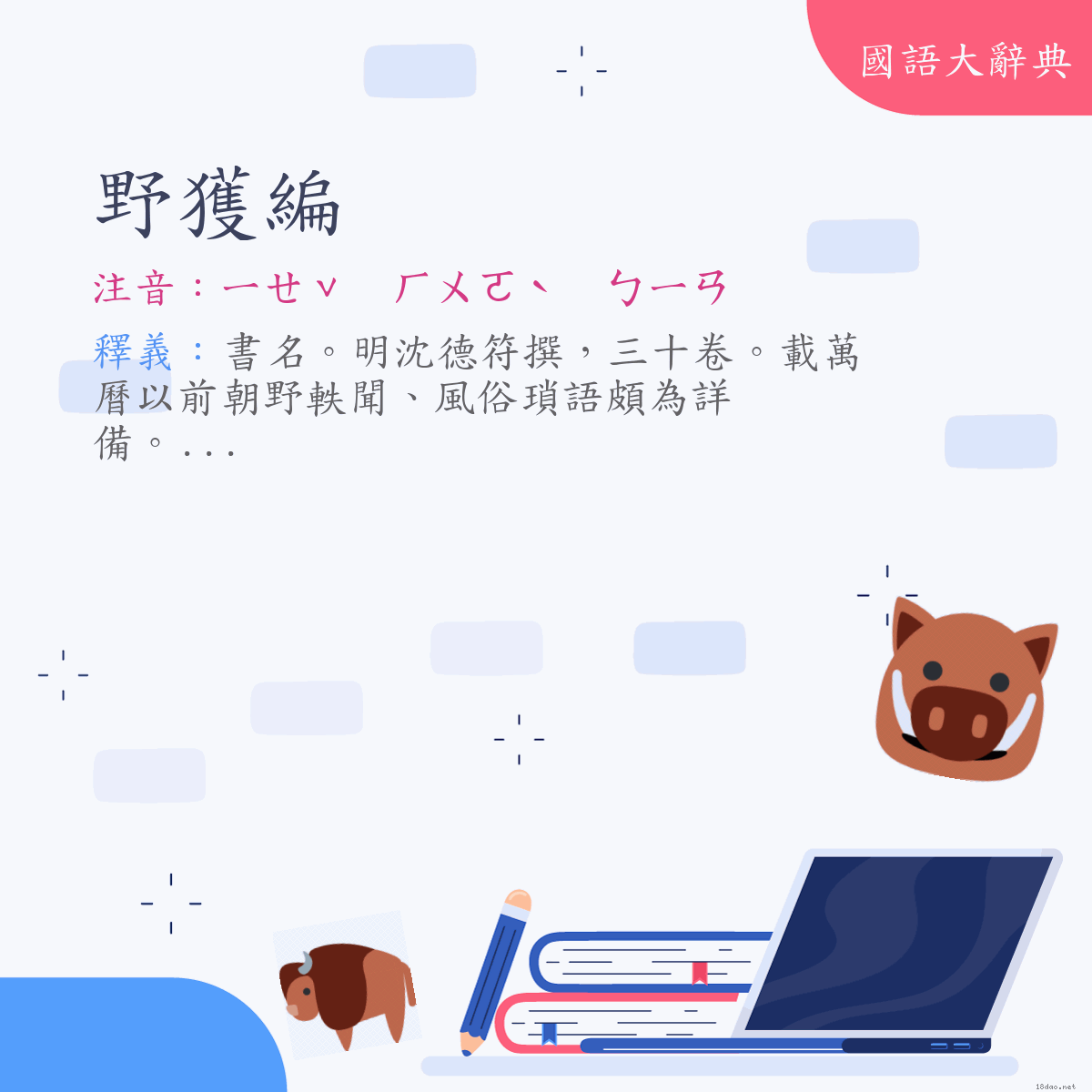 詞語:野獲編 (注音:ㄧㄝˇ　ㄏㄨㄛˋ　ㄅㄧㄢ)