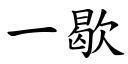 一歇 (楷体矢量字库)