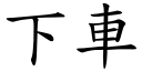 下車 (楷體矢量字庫)