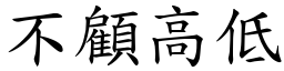 不顧高低 (楷體矢量字庫)