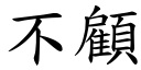 不顾 (楷体矢量字库)