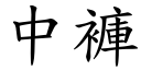 中褲 (楷體矢量字庫)