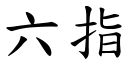 六指 (楷體矢量字庫)