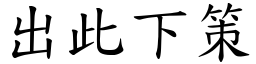 出此下策 (楷体矢量字库)