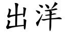 出洋 (楷體矢量字庫)