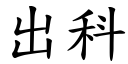 出科 (楷體矢量字庫)