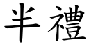 半禮 (楷體矢量字庫)