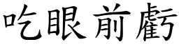 吃眼前亏 (楷体矢量字库)