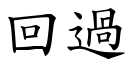 回过 (楷体矢量字库)