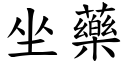 坐藥 (楷體矢量字庫)