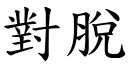 對脫 (楷體矢量字庫)