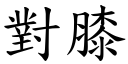 對膝 (楷體矢量字庫)