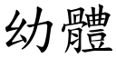 幼體 (楷體矢量字庫)