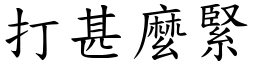 打甚麼緊 (楷體矢量字庫)