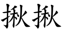 揪揪 (楷體矢量字庫)