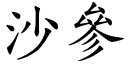 沙參 (楷體矢量字庫)