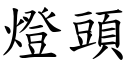 燈頭 (楷體矢量字庫)