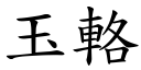 玉輅 (楷體矢量字庫)