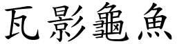瓦影龜魚 (楷體矢量字庫)