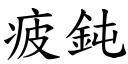 疲鈍 (楷體矢量字庫)