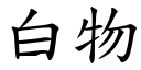 白物 (楷體矢量字庫)