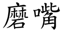 磨嘴 (楷體矢量字庫)