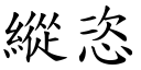 縱恣 (楷體矢量字庫)