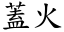 蓋火 (楷體矢量字庫)