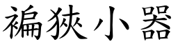 褊狹小器 (楷體矢量字庫)