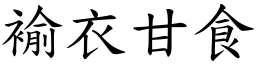 褕衣甘食 (楷體矢量字庫)