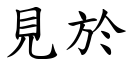 見於 (楷體矢量字庫)