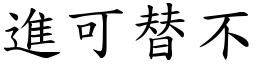 進可替不 (楷體矢量字庫)