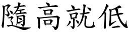 隨高就低 (楷體矢量字庫)