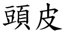 頭皮 (楷體矢量字庫)