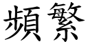 頻繁 (楷體矢量字庫)