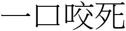 一口咬死 (宋體矢量字庫)